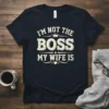 T-shirt with "I'm Not The Boss My Wife Is" text in distressed font and crown graphic