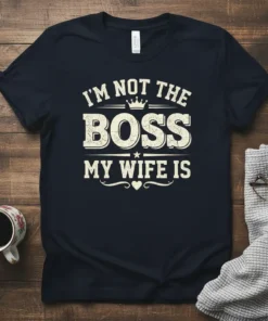 T-shirt with "I'm Not The Boss My Wife Is" text in distressed font and crown graphic