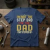 T-shirt with text "I'm Not The Step Dad I'm The Dad That Stepped Up" in yellow, white, and red distressed
