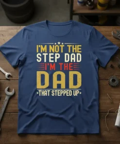 T-shirt with text "I'm Not The Step Dad I'm The Dad That Stepped Up" in yellow, white, and red distressed