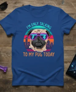 I'm Only Talking To My Pug Today text with a pug wearing sunglasses design on a t-shirt