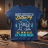 T-shirt featuring the quote "I Might Look Like I'm Listening To You But In My Head I'm Playing Drums" with