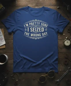 Blue t-shirt with "I'm Pretty Sure I Seized The Wrong Day" quote in vintage distressed font
