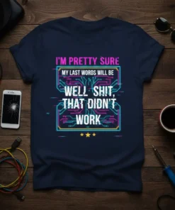 T-shirt with "I'm Pretty Sure My Last Words Will Be Well Shit, That Didn't Work" quote and circuit board design