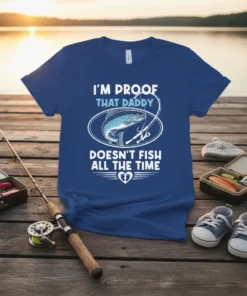 T-shirt with "I'm Proof That Daddy Doesn't Fish All The Time" text and a fishing graphic