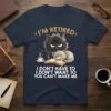 I'm Retired I Don't text design featuring bold typography on quality t-shirt