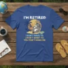 I'm Retired I Don't Have To I Don't Want To You Can't Make Me funny retirement quote on a blue
