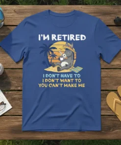 I'm Retired I Don't Have To I Don't Want To You Can't Make Me funny retirement quote on a blue