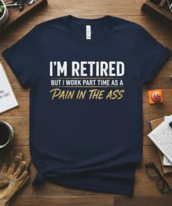 Navy t-shirt with white and gold text that reads "I'm Retired But I Work Part Time As A Pain In