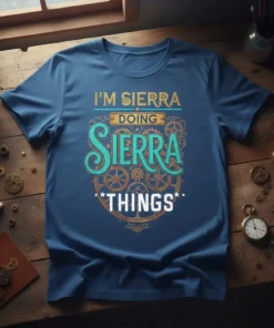 T-shirt with the text "I'M SIERRA DOING SIERRA THINGS" in a decorative font with gear graphics
