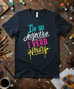 I'm so Adjective, I VERB Nouns text design on a dark t-shirt, featuring colorful typography