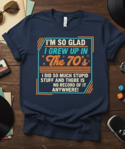 Retro t-shirt design with the quote "I'm So Glad I Grew Up In The 70's I Did So Much Stupid