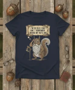 T-shirt with text "I'm so old I can't remember where my nuts are" above a drawing of an elderly, forgetful