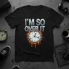 I'm So Over It text with a melting clock graphic on a black t-shirt