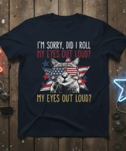 T-shirt with text "I'm Sorry, Did I Roll My Eyes Out Loud? My Eyes Out Loud?" and a cat wearing