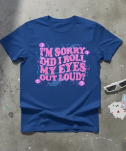 T-shirt with pink and blue text "I'm Sorry Did I Roll My Eyes Out Loud?" and digital circuit design, featuring