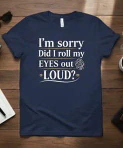 Navy blue t-shirt with white and gold text: "I'm sorry Did I roll my EYES out LOUD?" featuring dice and