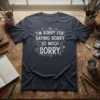 I'M SORRY FOR SAYING SORRY SO MUCH SORRY T-Shirt with white whimsical typography and heart graphics
