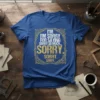I'm Sorry For Saying Sorry So Much... Sorry. Sorry. Sorry. text design on a royal blue t-shirt with distressed golden