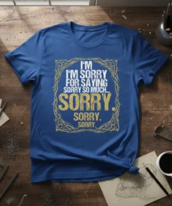 I'm Sorry For Saying Sorry So Much... Sorry. Sorry. Sorry. text design on a royal blue t-shirt with distressed golden