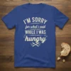 I'M SORRY for what i said WHILE I WAS hungry text in distressed vintage style on a blue t-shirt, with