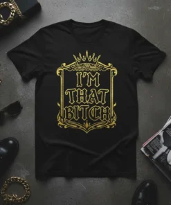 Black t-shirt with gold "I'M THAT BITCH" text in ornate font, crowned with a gold emblem