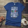 T-shirt with "I'm Tired of Waking Up and Not Being in Italy" text, featuring Italian flag, Colosseum, and gondola graphic