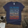 Retro-style t-shirt with bold text: "I'M TRYING TO BE AWESOME TODAY, BUT I'M EXHAUSTED FROM BEING SO FREAKIN' AWESOME YESTERDAY"
