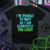 T-shirt with "I'm Unable To Quit As I Am Currently Too Legit" text in glitchy blue and green font