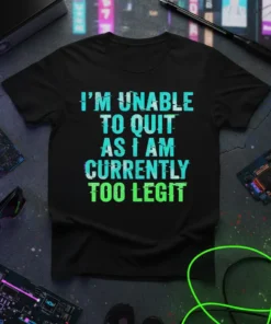 T-shirt with "I'm Unable To Quit As I Am Currently Too Legit" text in glitchy blue and green font