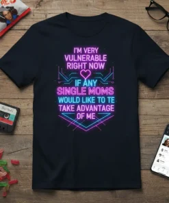 Neon text design that reads "I'm Very Vulnerable Right Now If Any Single Moms Would Like To Take Advantage Of