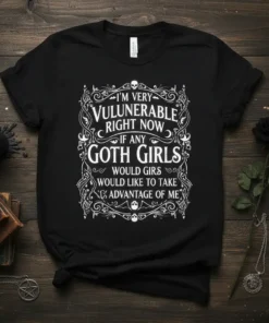 Black t-shirt with white gothic typography reading "I'm Very Vulunerable Right Now If Any Goth Girls Would Girs Would Like