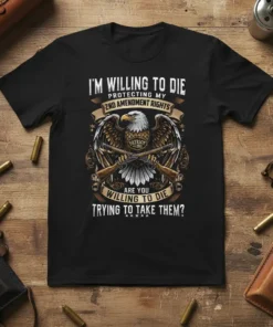 T-shirt with "I'm Willing to Die Protecting My 2nd Amendment Rights" quote, eagle, and guns graphic. Patriot 2A design
