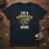 I'm A Dinosaur Duh! T-Shirt featuring a T-Rex graphic and bold text, perfect for dinosaur enthusiasts