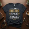 Doctor humor quote t-shirt: "I'm A Doctor To Save Time Let's Just Assume That I'm I'm Never Wrong" in bold