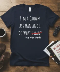 I'm A Grown Ass Man And I Do What I Want My Wife Wants text design on a navy t-shirt