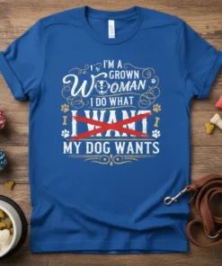 I'm a Grown Woman I Do What I Want My Dog Wants text design on a blue t-shirt, featuring playful