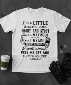 White t-shirt with black text quote: "I'm a LITTLE Smart Ass SHORT AND STOUT Here is MY FINGER Here is