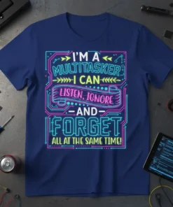 I'm a Multitasker I Can Listen, Ignore and Forget All at the Same Time! quote on a navy blue t-shirt