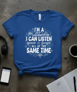 Blue t-shirt with white text "I'M A MULTITASKER. I CAN LISTEN, IGNORE & FORGET ALL AT THE SAME TIME." in