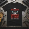 Black t-shirt with red and white text: "I'm a Welder I Can't Fix Stupid But I Can Fix What Stupid