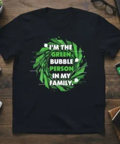 T-shirt with the text "I'm The Green Bubble Person In My Family" in green and white font, surrounded by a
