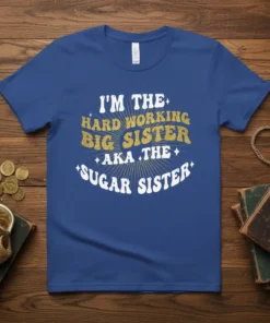 Big Sister "I'm The Hard Working Big Sister Aka The Sugar Sister" quote on a blue t-shirt