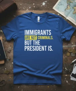 Royal blue t-shirt with bold white text: "IMMIGRANTS ARE NOT CRIMINALS." with yellow highlight on "ARE NOT CRIMINALS.", and below