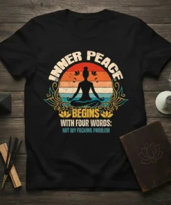 Black t-shirt with "Inner Peace Begins With Four Words: Not My Fucking Problem" text and a meditating woman silhouette graphic