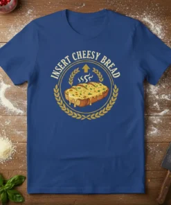 Insert Cheesy Bread quote on a blue t-shirt with a graphic of cheesy garlic bread and laurel wreath