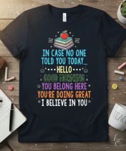 Teacher appreciation t-shirt with "In Case No One Told You Today Good Morning You Belong Here You're Doing Great I