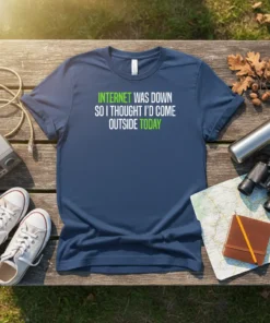 Navy blue t-shirt with white and green text "INTERNET WAS DOWN SO I THOUGHT I'D COME OUTSIDE TODAY" in a