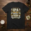 IPA Lot When I Drink Crafted & Consumed text on a black t-shirt with beer mugs and hops graphics