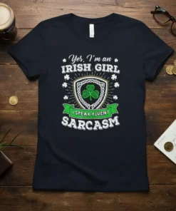 Yes, I'm an Irish Girl I Speak Fluent Sarcasm T-Shirt with shamrock crest design